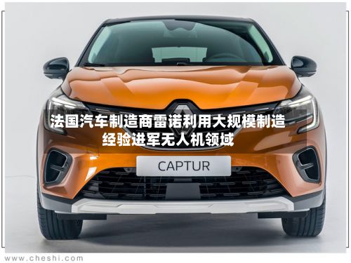 法国汽车制造商雷诺利用大规模制造经验进军无人机领域-第2张图片