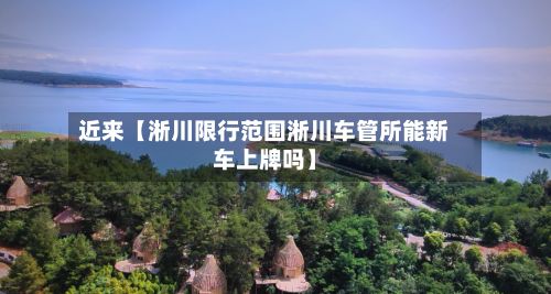 近来【淅川限行范围淅川车管所能新车上牌吗】-第2张图片