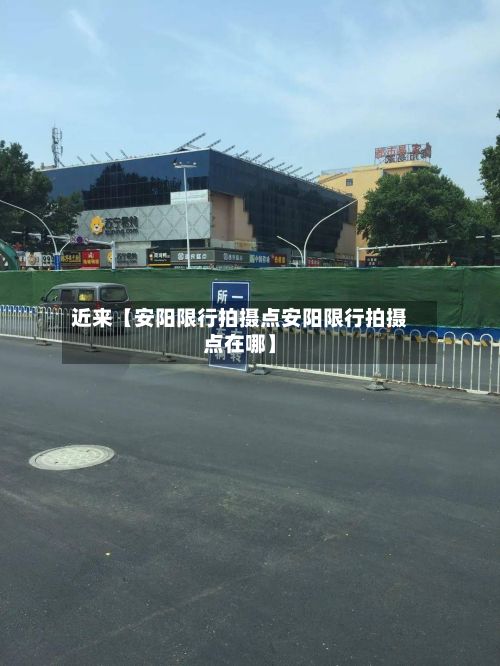 近来【安阳限行拍摄点安阳限行拍摄点在哪】-第2张图片