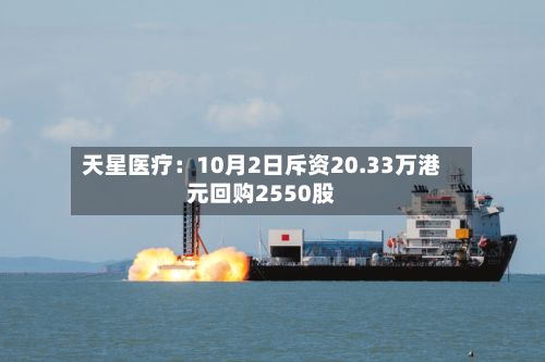 天星医疗：10月2日斥资20.33万港元回购2550股-第2张图片