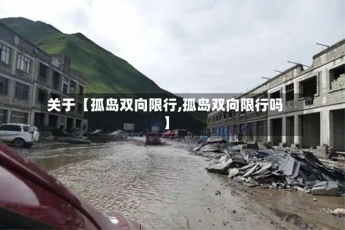关于【孤岛双向限行,孤岛双向限行吗】