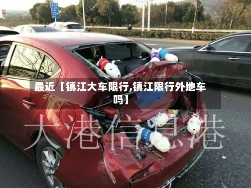 最近【镇江大车限行,镇江限行外地车吗】