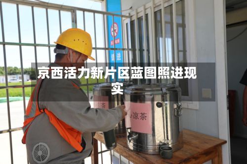 京西活力新片区蓝图照进现实-第3张图片