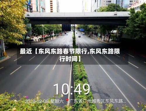 最近【东风东路春节限行,东风东路限行时间】