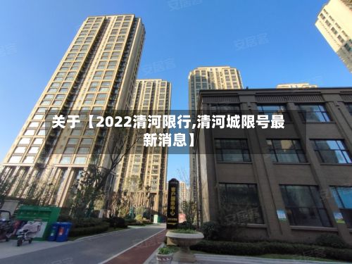 关于【2022清河限行,清河城限号最新消息】-第2张图片