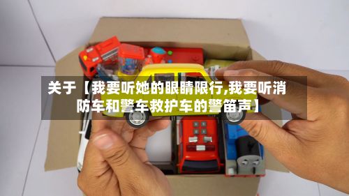 关于【我要听她的眼睛限行,我要听消防车和警车救护车的警笛声】