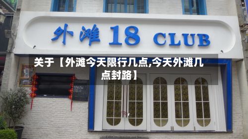 关于【外滩今天限行几点,今天外滩几点封路】-第2张图片