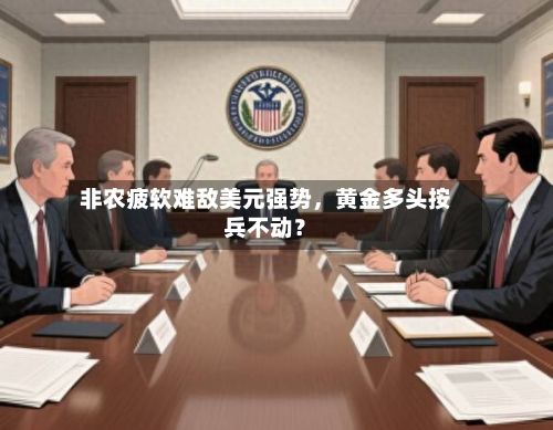 非农疲软难敌美元强势，黄金多头按兵不动？-第2张图片