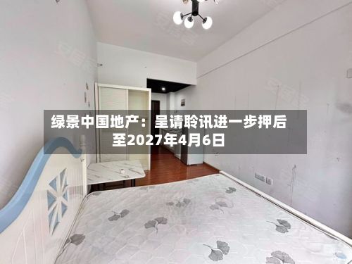 绿景中国地产：呈请聆讯进一步押后至2027年4月6日-第1张图片