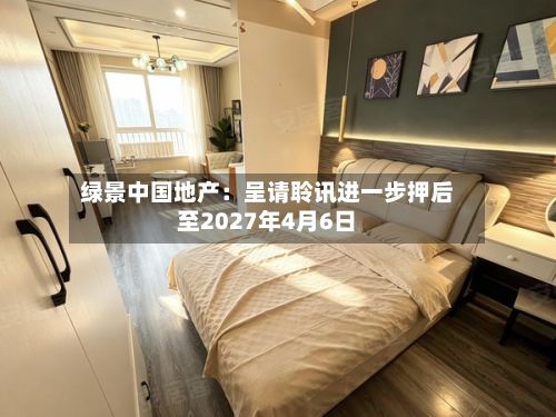 绿景中国地产：呈请聆讯进一步押后至2027年4月6日-第2张图片