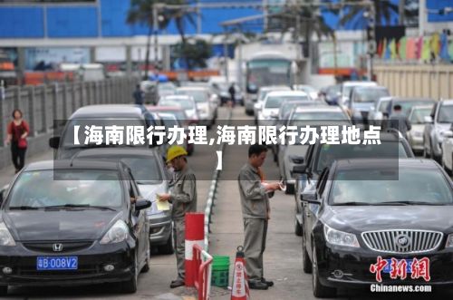 【海南限行办理,海南限行办理地点】