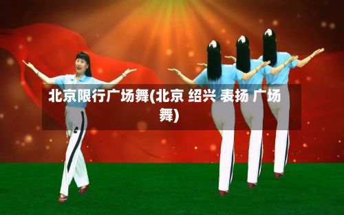 北京限行广场舞(北京 绍兴 表扬 广场舞)-第2张图片