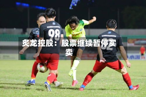 炙龙控股：股票继续暂停买卖