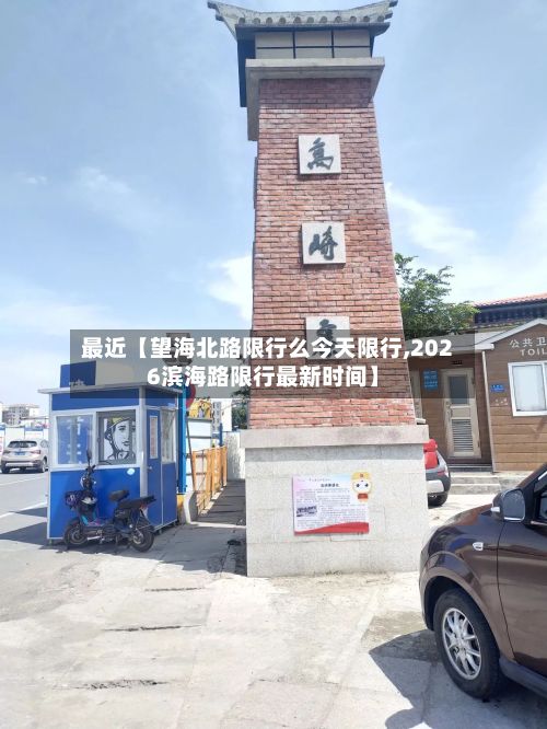 最近【望海北路限行么今天限行,2026滨海路限行最新时间】