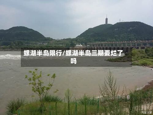 螺湖半岛限行/螺湖半岛三期要烂了吗-第2张图片