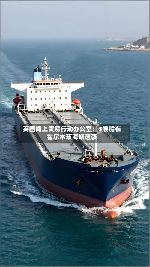 英国海上贸易行动办公室：3艘船在霍尔木兹海峡遭袭-第2张图片