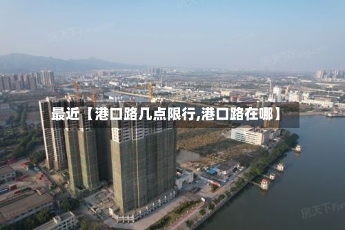 最近【港口路几点限行,港口路在哪】-第2张图片