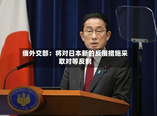 俄外交部：将对日本新的反俄措施采取对等反制