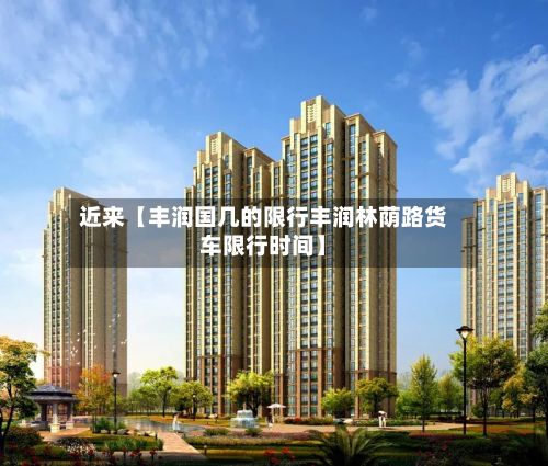 近来【丰润国几的限行丰润林荫路货车限行时间】-第3张图片