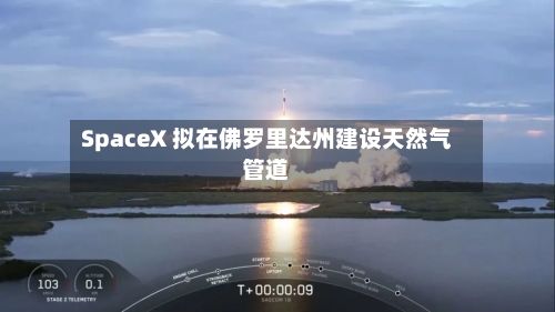 SpaceX 拟在佛罗里达州建设天然气管道