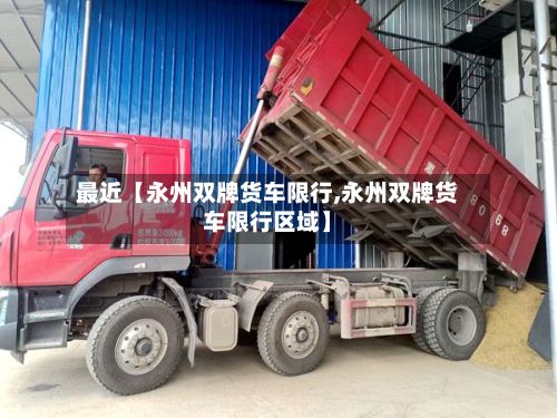 最近【永州双牌货车限行,永州双牌货车限行区域】-第2张图片