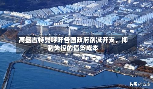 高盛古特曼呼吁各国政府削减开支	，抑制失控的借贷成本-第3张图片