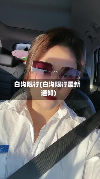 白沟限行(白沟限行最新通知)-第2张图片