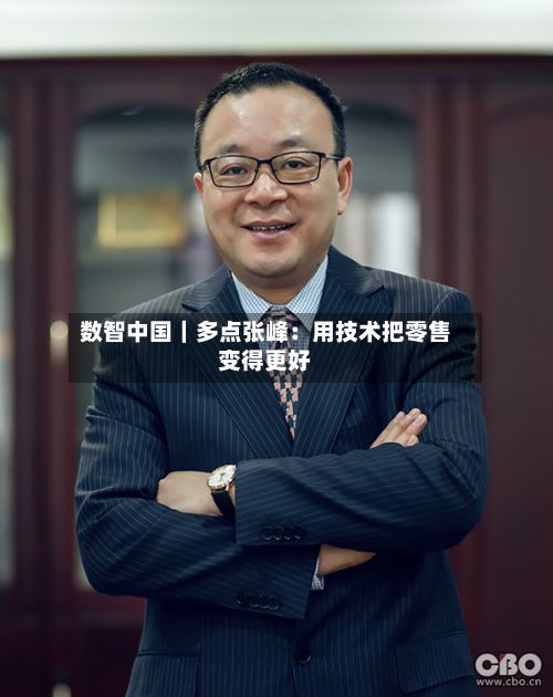 数智中国|多点张峰:用技术把零售变得更好-第2张图片