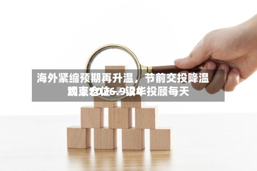 海外紧缩预期再升温，节前交投降温约束仓位——银华投顾每天观点2026.9.24-第3张图片