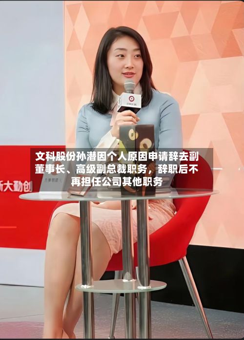 文科股份孙潜因个人原因申请辞去副董事长、高级副总裁职务，辞职后不再担任公司其他职务