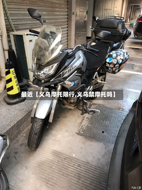 最近【义乌摩托限行,义乌禁摩托吗】-第2张图片
