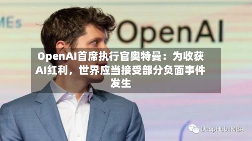 OpenAI首席执行官奥特曼：为收获AI红利，世界应当接受部分负面事件发生