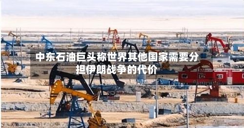 中东石油巨头称世界其他国家需要分担伊朗战争的代价-第2张图片