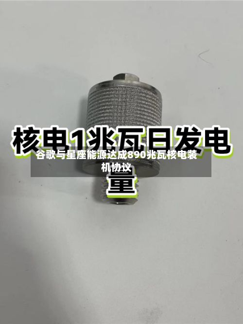 谷歌与星座能源达成890兆瓦核电装机协议
