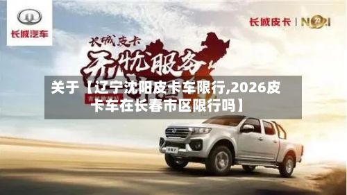 关于【辽宁沈阳皮卡车限行,2026皮卡车在长春市区限行吗】-第2张图片