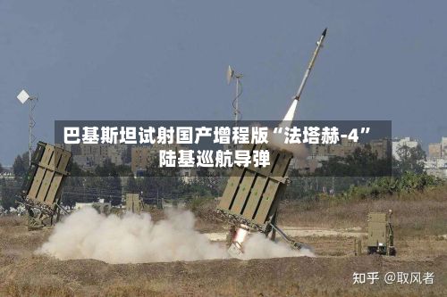 巴基斯坦试射国产增程版“法塔赫-4”陆基巡航导弹