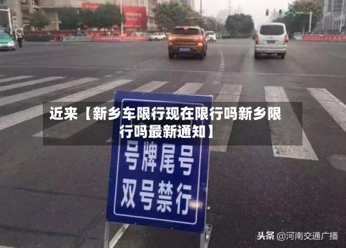 近来【新乡车限行现在限行吗新乡限行吗最新通知】