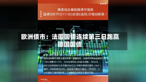 欧洲债市：法国国债连续第三日跑赢德国国债