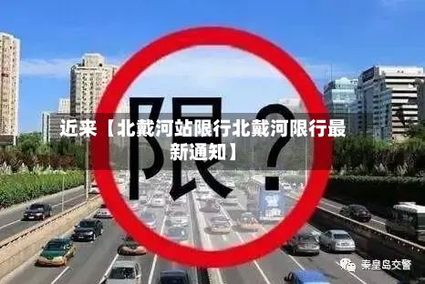 近来【北戴河站限行北戴河限行最新通知】