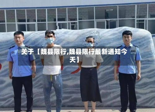 关于【魏县限行,魏县限行最新通知今天】