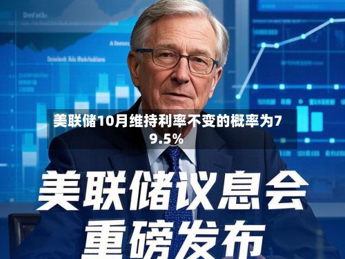 美联储10月维持利率不变的概率为79.5%