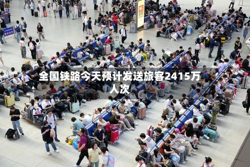 全国铁路今天预计发送旅客2415万人次