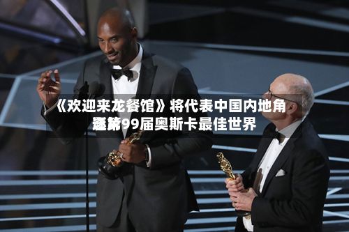 《欢迎来龙餐馆》将代表中国内地角逐第99届奥斯卡最佳世界影片