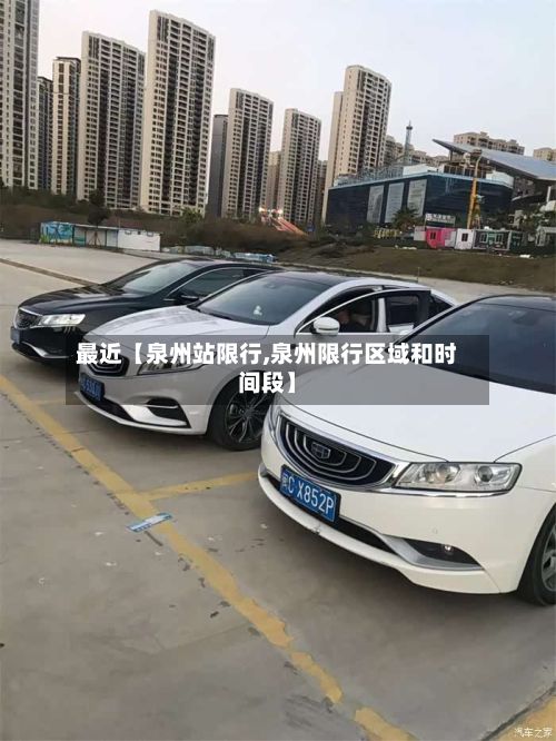 最近【泉州站限行,泉州限行区域和时间段】
