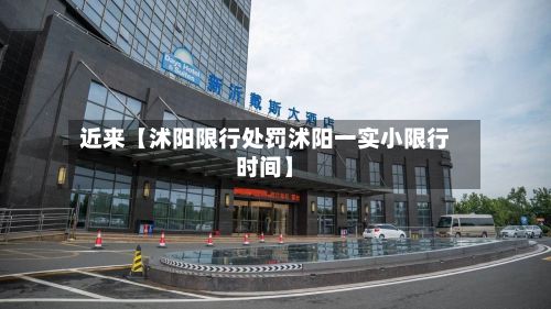 近来【沭阳限行处罚沭阳一实小限行时间】