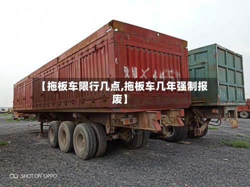 【拖板车限行几点,拖板车几年强制报废】