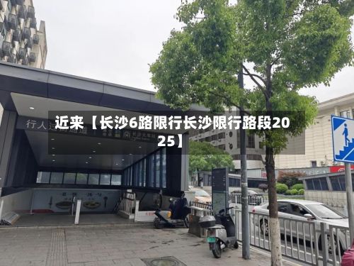 近来【长沙6路限行长沙限行路段2025】