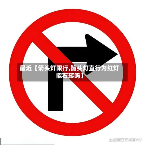 最近【箭头灯限行,箭头灯直行为红灯能右转吗】