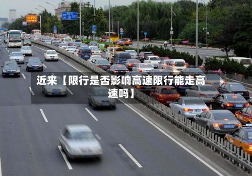 近来【限行是否影响高速限行能走高速吗】