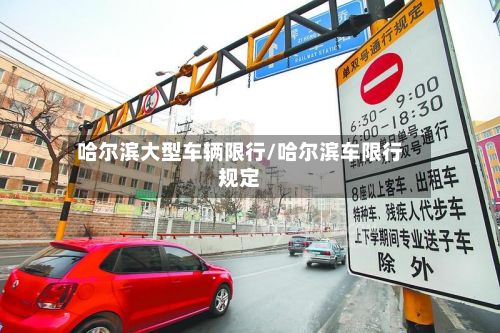哈尔滨大型车辆限行/哈尔滨车限行规定